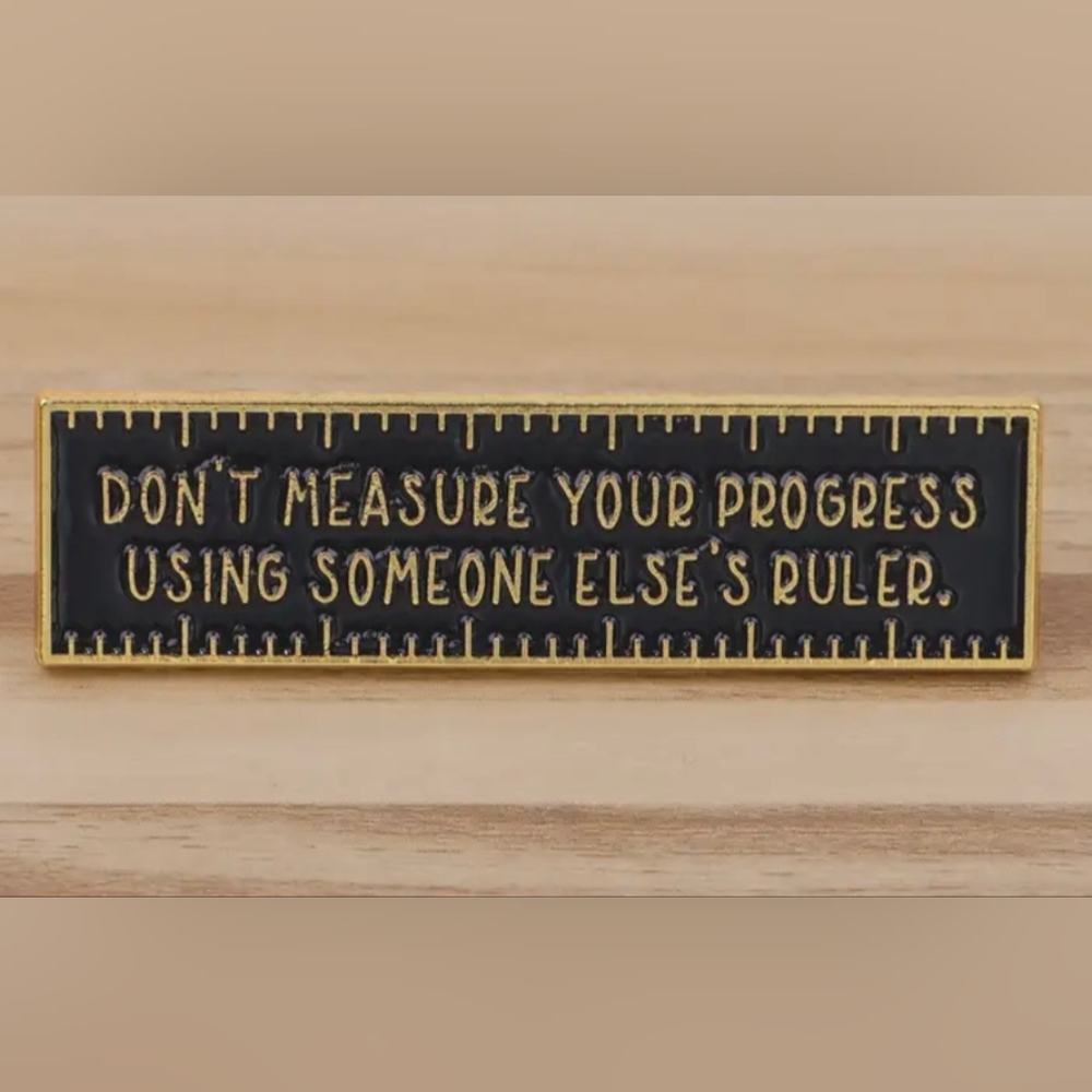 PIN--Don't Measure Your Progress Using Someone Else's Ruler